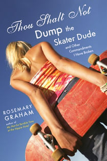 Thou Shalt Not Dump the Skater Dude - and Other Commandments I Have Broken