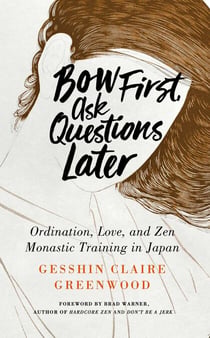 Bow First, Ask Questions Later - Ordination, Love, and Monastic Zen in Japan