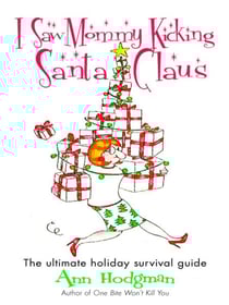 I Saw Mommy Kicking Santa Claus - The Ultimate Holiday Survival Guide