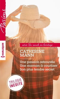 Un ranch en héritage - Une passion retrouvée - Une maman à courtiser - Son plus tendre secret