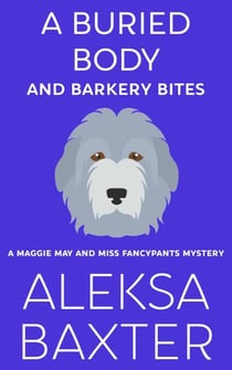A Buried Body and Barkery Bites - A Maggie May and Miss Fancypants Mystery, #3