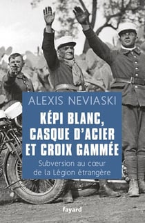 Képi blanc, casque d'acier et croix gammée - Subversion au coeur de la Légion étrangère