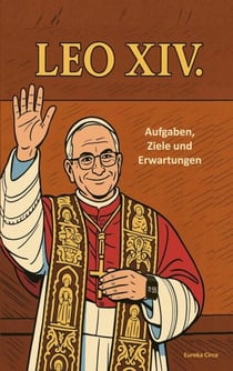 Papst LEO XIV. - - Aufgaben, Ziele und Erwartungen | Dt. Taschenbuchausgabe.