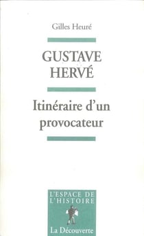 Gustave Hervé - Itinéraire d'un provocateur