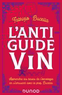 L'anti-guide du vin - 2e éd. - Apprendre les bases de l'oenologie en s'amusant avec le prof. Bucella