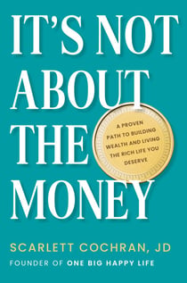 It's Not about the Money - A Proven Path to Building Wealth and Living the Rich Life You Deserve