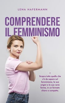 Comprendere il femminismo Scopra tutto quello che c'è da sapere sul femminismo, le sue origini e le sue varie forme, in un formato chiaro e compatto.