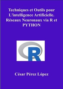 Techniques et Outils pour L'intelligence Artificielle. Réseaux Neuronaux via R et Python