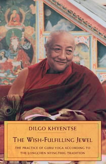 The Wish-Fulfilling Jewel - The Practice of Guru Yoga According to the Longchen Nyingthig Tradition
