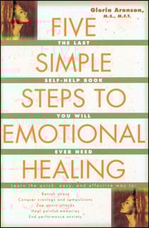 The Five Simple Steps to Emotional Healing - The Last Self-Help Book You Will Ever Need