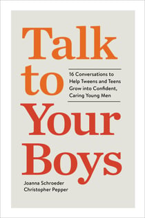 Talk to Your Boys - 16 Conversations to Help Tweens and Teens Grow into Confident, Caring Young Men