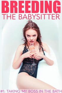 Breeding the Babysitter #1: Taking my Boss in the Bath - Breeding the Babysitter, #1