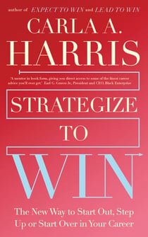 Strategize to Win - The New Way to Start Out, Step Up or Start Over in Your Career