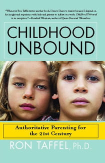 Childhood Unbound - Saving Our Kids' Best Selves--Confident Parenting in a World of Change