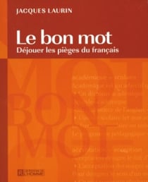 Le bon mot - Déjouer les pièges du français