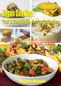 Delicious Vegan Recipes Master Collection - Vegan Cooking Fast & Easy Recipe Collection, #8