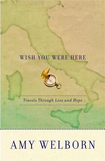 Wish You Were Here - Travels Through Loss and Hope