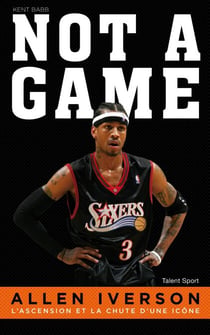 Allen Iverson - Not a game - L'ascension et la chute d'une icône
