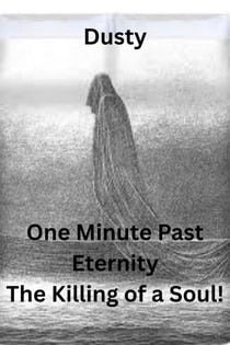 One Minute Past Eternity The Killing of a Soul!