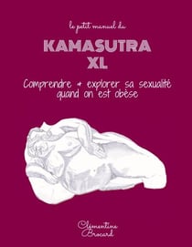 le petit manuel du Kamasutra XL - comprendre et explorer sa sexualité quand on est obèse