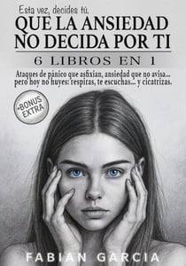 Que la ansiedad no decida por ti: 6 Libros en 1: Ataques de pánico que asfixian, ansiedad que no avisa… pero hoy no huyes: respiras, te escuchas… y cicatrizas. Esta vez , decides tú.