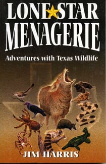 Lone Star Menagerie - Adventures with Texas Wildlife