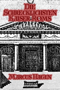 Die Schrecklichsten Kaiser Roms