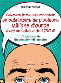 Comment je me suis constitué un patrimoine de plusieurs millions d'euros avec un salaire de 1 750 ? - L'histoire vraie du pompier millionnaire