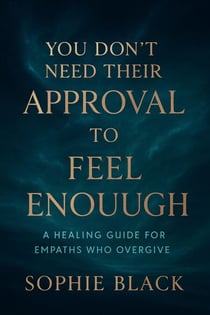 You Don’t Need Their Approval to Feel Enough A Healing Guide for Empaths Who Overgive - Healing for Women Who Feel Too Much