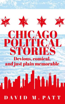 Chicago Political Stories: Devious, Comical, and Just Plain Memorable
