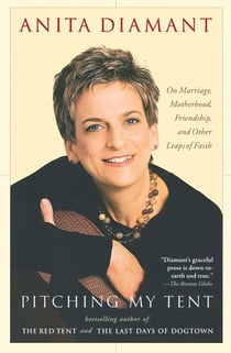 Pitching My Tent - On Marriage, Motherhood, Friendship, and Other Leaps of Faith