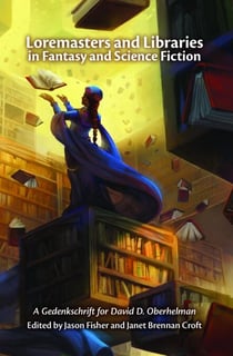 Loremasters and Libraries in Fantasy and Science Fiction: A Gedenkschrift for David D. Oberhelman