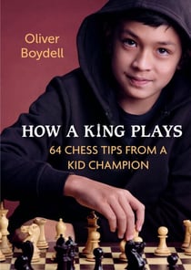 How a King Plays - 64 Chess Tips from a Kid Champion