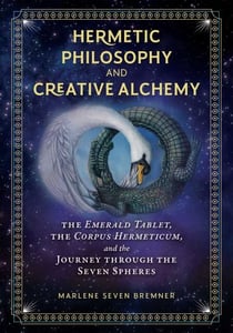 Hermetic Philosophy and Creative Alchemy - The Emerald Tablet, the Corpus Hermeticum, and the Journey through the Seven Spheres