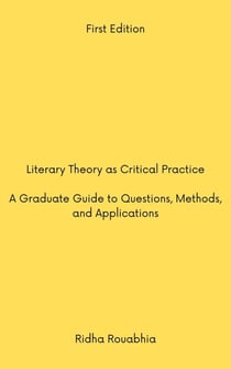 Literary Theory as Critical Practice: A Graduate Guide to Questions, Methods, and Applications