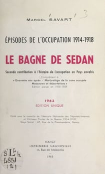 Épisodes de l'Occupation 1914-1918 : le bagne de Sedan - Seconde contribution à l'histoire de l'Occupation en Pays envahis