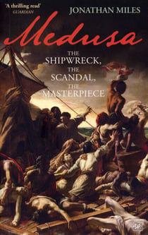 Medusa - The Shipwreck, The Scandal, The Masterpiece