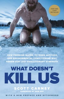What Doesn't Kill Us - How Freezing Water, Extreme Altitude, and Environmental Conditioning Will Renew Our Lost Evolutionary Strength