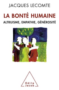 La Bonté humaine - Altruisme, empathie, générosité