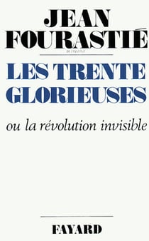 Les Trente Glorieuses - Ou la révolution invisible de 1946 à 1975