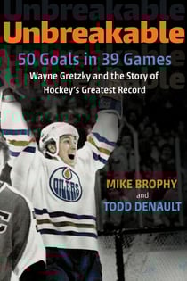 Unbreakable - 50 Goals in 39 Games: Wayne Gretzky and the Story of Hockey's Greatest Record