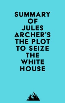 Summary of Jules Archer's The Plot to Seize the White House