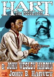 Hart the Regulator 8: John Wesley Hardin - A Hart the Regulator Western, #8