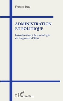 Administration et politique - Introduction à la sociologie de l'appareil d'État