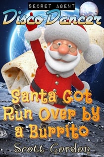 Secret Agent Disco Dancer: Santa Got Run Over By A Burrito - Secret Agent Disco Dancer