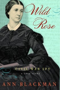 Wild Rose - Rose O'Neale Greenhow, Civil War Spy