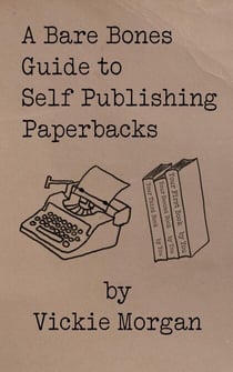 A Bare Bones Guide to Self Publishing Paperbacks - Bare Bones Guides, #1