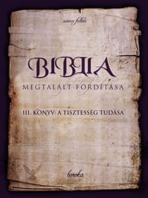 A Biblia Megtalált Fordítása. III. Könyv: A Tisztesség Tudása. - The Bible - Found Translation - Hungarian, #3