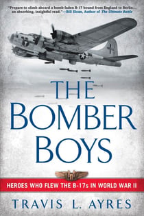 The Bomber Boys - Heroes Who Flew the B-17s in World War II
