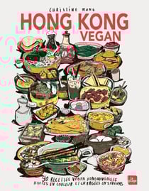 Hong Kong Vegan - 90 recettes vegan hongkongaises hautes en couleurs et chargées en saveurs